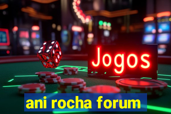 ani rocha forum